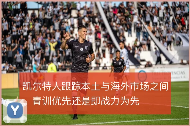 凯尔特人跟踪本土与海外市场之间，青训优先还是即战力为先