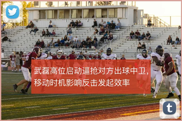 武磊高位启动逼抢对方出球中卫,移动时机影响反击发起效率