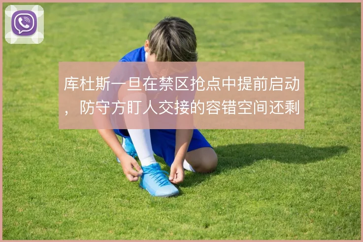 库杜斯一旦在禁区抢点中提前启动，防守方盯人交接的容错空间还剩多少