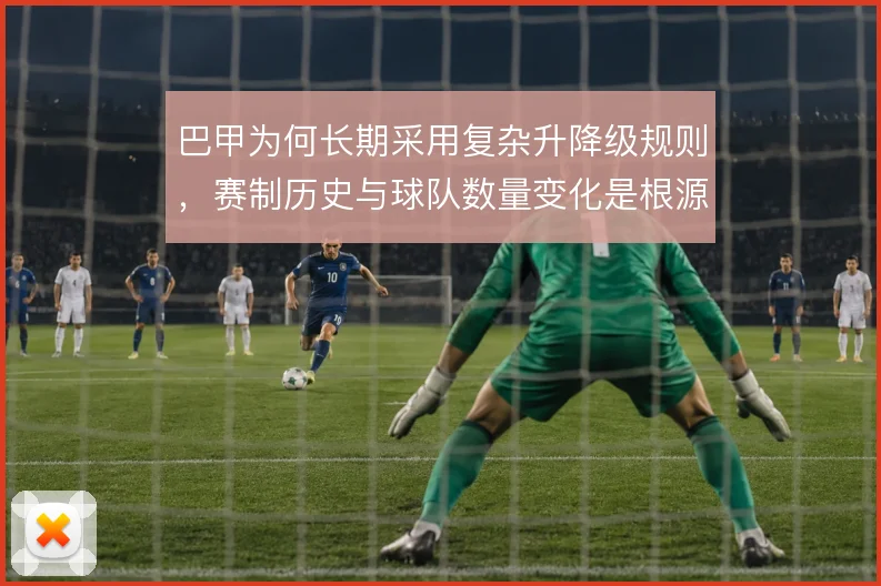 巴甲为何长期采用复杂升降级规则，赛制历史与球队数量变化是根源
