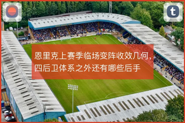 恩里克上赛季临场变阵收效几何，四后卫体系之外还有哪些后手