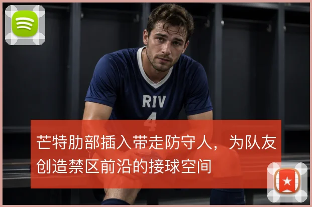 芒特肋部插入带走防守人，为队友创造禁区前沿的接球空间