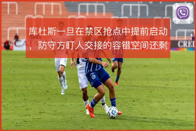 库杜斯一旦在禁区抢点中提前启动，防守方盯人交接的容错空间还剩多少
