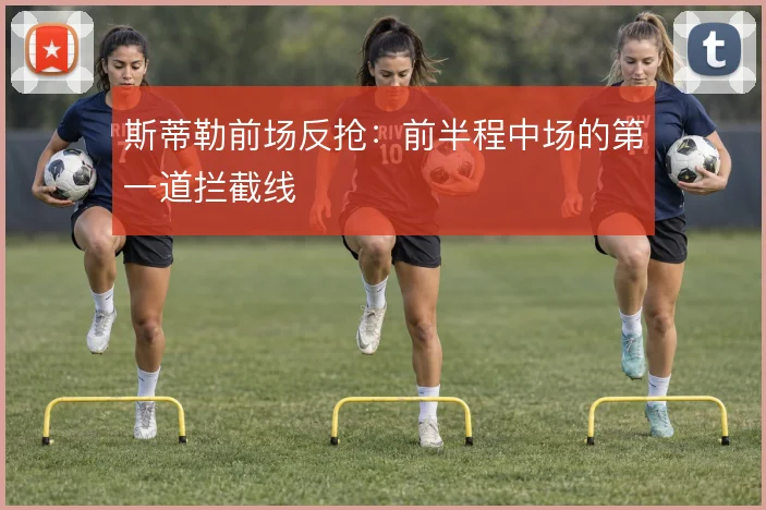 斯蒂勒前场反抢：前半程中场的第一道拦截线