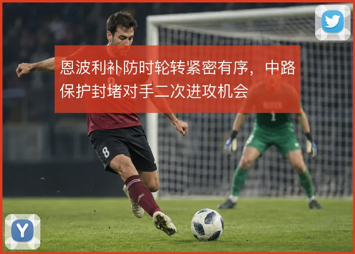 恩波利补防时轮转紧密有序，中路保护封堵对手二次进攻机会
