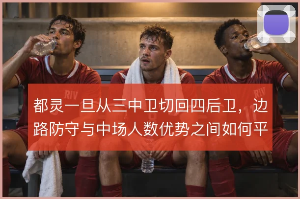 都灵一旦从三中卫切回四后卫，边路防守与中场人数优势之间如何平衡