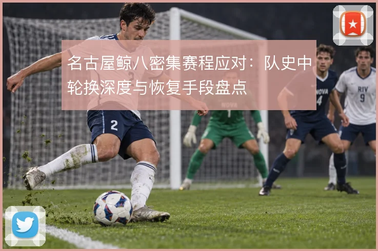 名古屋鲸八密集赛程应对：队史中轮换深度与恢复手段盘点