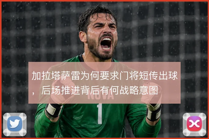 加拉塔萨雷为何要求门将短传出球，后场推进背后有何战略意图